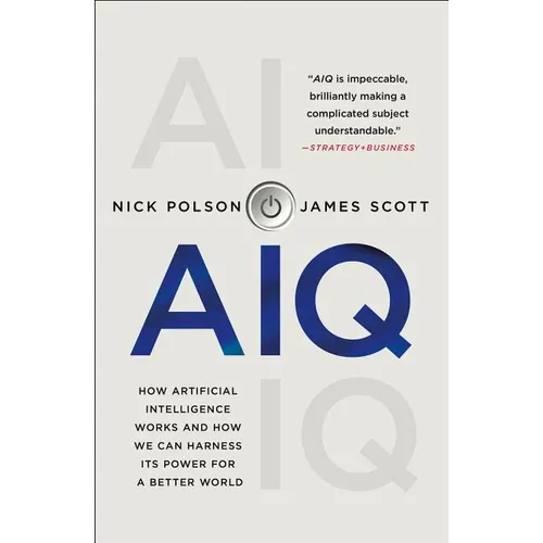 Aiq: How Artificial Intelligence Works and How We Can Harness Its Power for a Better World