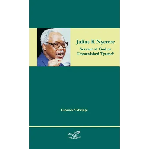 Julius K Nyerere: Servant of God or Untarnished Tyrant?