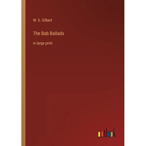 The Bab Ballads: in large print