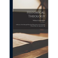 Historical Theology: A Review of the Principal Doctrinal Discussions in the Christian Church Since the Apostolic Age