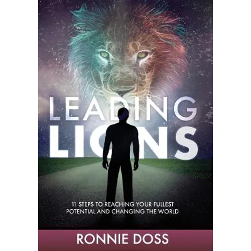 Leading Lions: 11 Steps to Reaching Your Fullest Potential and Changing the World