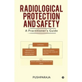 Radiological Protection and Safety: A Practitioner's Guide