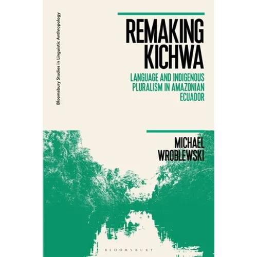 Remaking Kichwa: Language and Indigenous Pluralism in Amazonian Ecuador