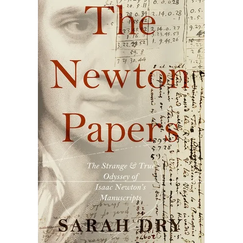 Newton Papers: The Strange and True Odyssey of Isaac Newton's Manuscripts