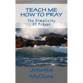 Teach Me How To Pray: The Simplicity Of Prayer