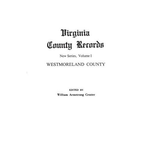 Virginia County Records. New Series, Volume I: Westmoreland County