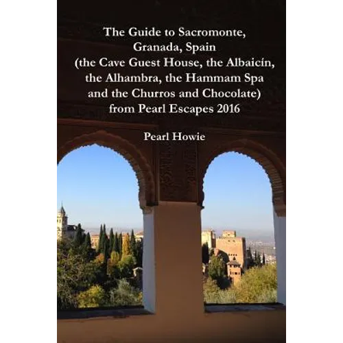The Guide to Sacromonte, Granada, Spain (the Cave Guest House, the Albaic?n, the Alhambra, the Hammam Spa and the Churros and Chocolate) from Pearl Es