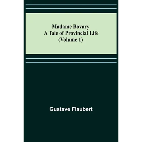 Madame Bovary: A Tale of Provincial Life (Volume 1)