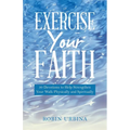 Exercise Your Faith: 30 Devotions to Help Strengthen Your Walk Physically and Spiritually