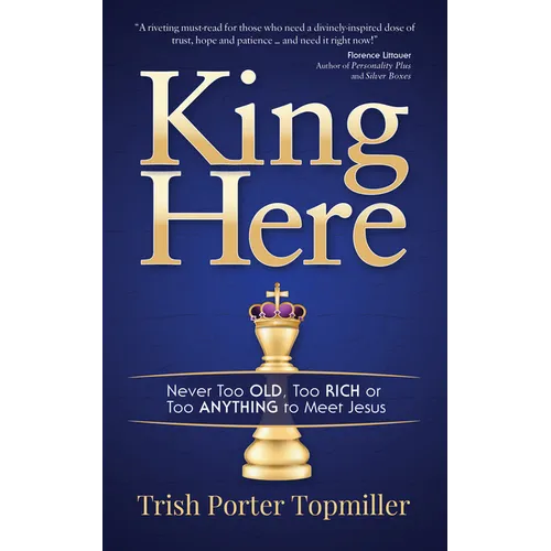 King Here: Never Too Old, Too Rich or Too Anything to Meet Jesus