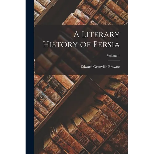 A Literary History of Persia; Volume 1