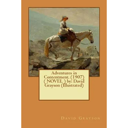 Adventures in Contentment. (1907) ( NOVEL ) by: David Grayson (Illustrated)
