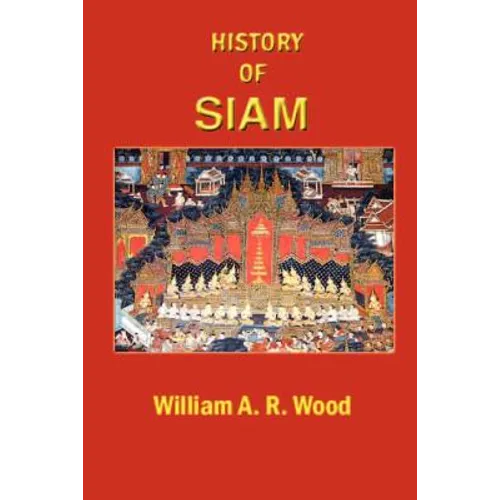 A History of Siam: From the Earliest Times to the Year A.D.1781, with a Supplement Dealing with More Recent Events