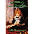 Christmas with Anne of Green Gables and Other Stories: Twelve Classic Christmas Stories by the Author of Anne of Green Gables