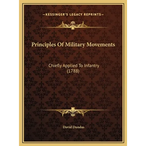 Principles Of Military Movements: Chiefly Applied To Infantry (1788)