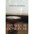 Thy Will Be Done in Me: Living the Lord's Prayer