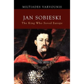 Jan Sobieski: The King Who Saved Europe