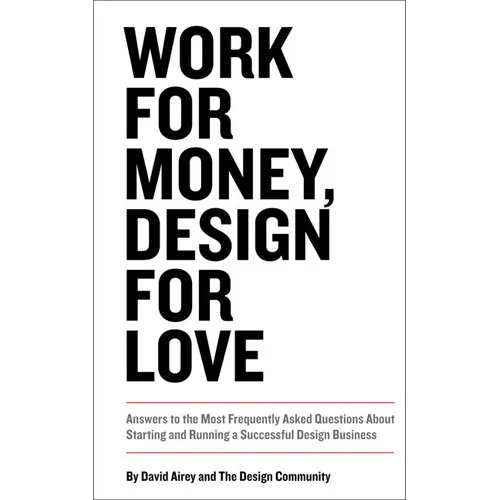 Work for Money, Design for Love: Answers to the Most Frequently Asked Questions about Starting and Running a Successful Design Business