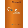 The Core Realities of Youth Ministry: Nine Biblical Principles That Mark Healthy Youth Ministries