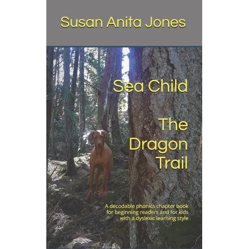 Sea Child THE DRAGON TRAIL: A decodable phonics chapter book for beginning readers and kids with a dyslexic learning style