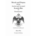 Morals and Dogma Of the Ancient and Accepted Scottish Rite Of Freemasonry (Newly Revised and Illustrated)