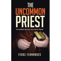 The Uncommon Priest: Incredible Stories You Never Read