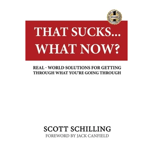 That Sucks - What Now?: Real-World Solutions for Getting Through What You're Going Through