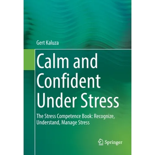 Calm and Confident Under Stress: The Stress Competence Book: Recognize, Understand, Manage Stress