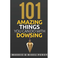 101 Amazing Things You Can Do With Dowsing
