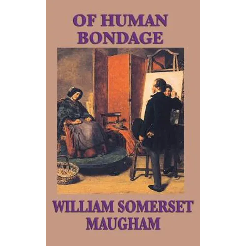 Of Human Bondage: A Classic Novel of Obsession, Youth, and Self-Discovery
