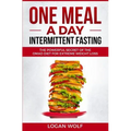 ONE MEAL A DAY Intermittent Fasting: The Powerful Secret of the OMAD Diet for Extreme Weight Loss