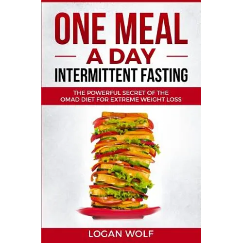 ONE MEAL A DAY Intermittent Fasting: The Powerful Secret of the OMAD Diet for Extreme Weight Loss