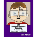 A.N.T. Annoying Nonsense Thoughts: A Guide to Positive Thinking