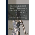 Commentaries On Equity Pleadings, and the Incidents Thereto: According to the Practice of the Courts of Equity of England and America