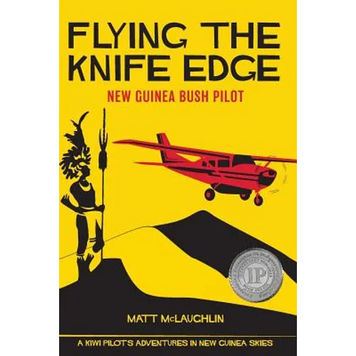 Flying the Knife Edge: New Guinea Bush Pilot