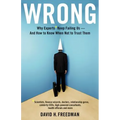 Wrong: Why experts* keep failing us--and how to know when not to trust them *Scientists, finance wizards, doctors, relationship gurus, celebrity CEOs,