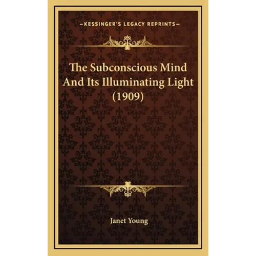The Subconscious Mind And Its Illuminating Light (1909)