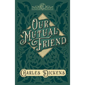 Our Mutual Friend: With Appreciations and Criticisms By G. K. Chesterton