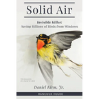 Solid Air: Invisible Killer: Saving Billions of Birds from Windows - Hardcover