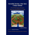 Successfully Surviving a Brain Injury: A Family Guidebook, from the Emergency Room to Selecting a Rehabilitation Facility