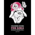 Coloring Books For Girls: Detailed Designs Vol 2: Advanced Coloring Pages For Older Girls & Teenagers; Zendoodle Flowers, Hearts, Birds, Dogs, Cats, B