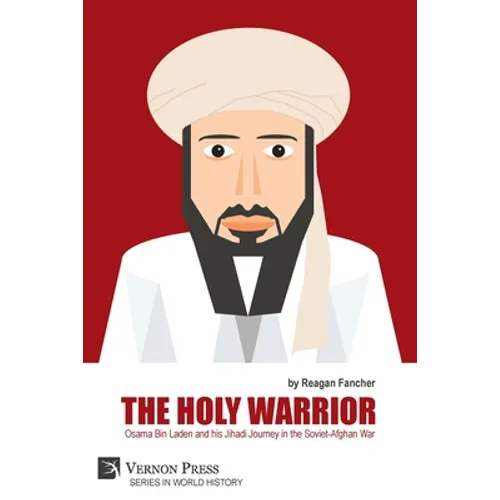 The Holy Warrior: Osama Bin Laden and his Jihadi Journey in the Soviet-Afghan War