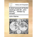 A short account of God's dealings with Mr. John Haime, ... Written by himself.