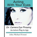 Acting with your Eyes: On Camera Eye Phrasing