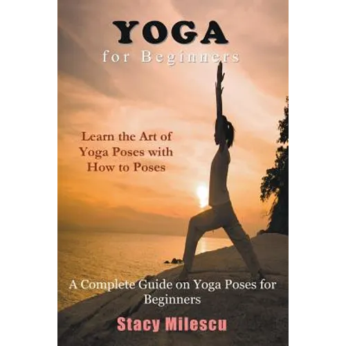 Yoga for Beginners: A Complete Guide on Yoga Poses for Beginners