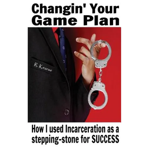 Changin' Your Game Plan: How I used incarceration as a stepping stone for SUCCESS