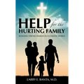 Help for the Hurting Family: Building Strong Families in a Chaotic World