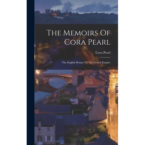 The Memoirs Of Cora Pearl: The English Beauty Of The French Empire - Hardcover