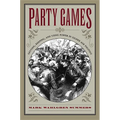 Party Games: Getting, Keeping, and Using Power in Gilded Age Politics