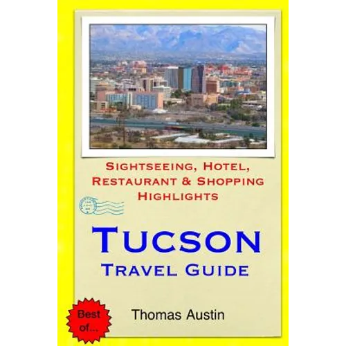 Tucson Travel Guide: Sightseeing, Hotel, Restaurant & Shopping Highlights